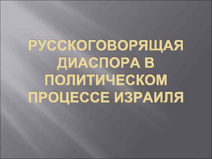 РУССКОГОВОРЯЩАЯ ДИАСПОРА В ПОЛИТИЧЕСКОМ ПРОЦЕССЕ ИЗРАИЛЯ 