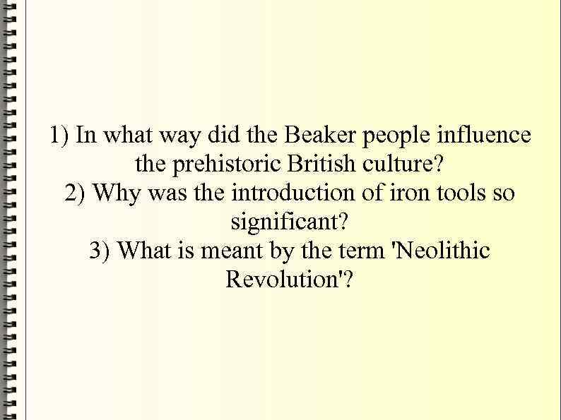 1) In what way did the Beaker people influence the prehistoric British culture? 2)