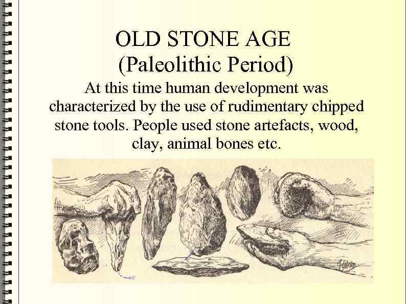 OLD STONE AGE (Paleolithic Period) At this time human development was characterized by the