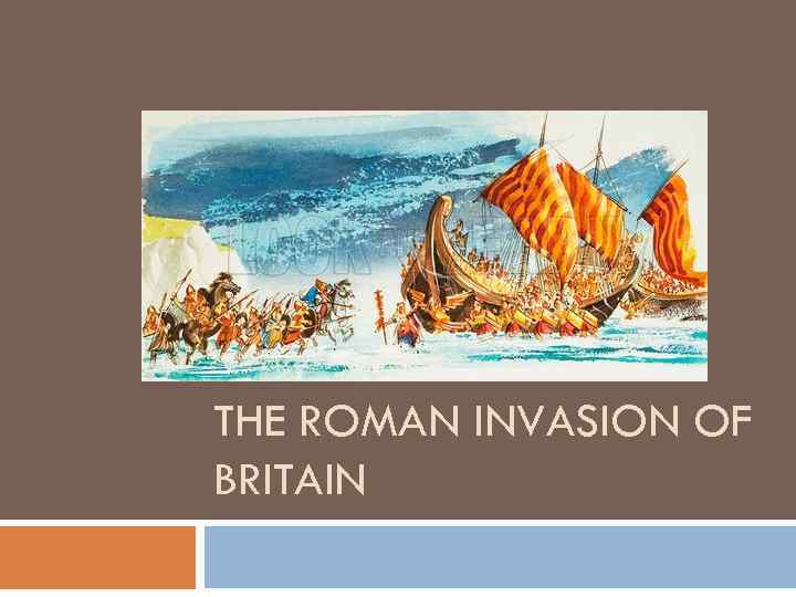 THE ROMAN INVASION OF BRITAIN 