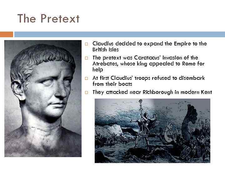 The Pretext Claudius decided to expand the Empire to the British Isles The pretext