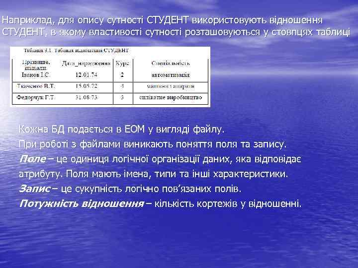 Наприклад, для опису сутності СТУДЕНТ використовують відношення СТУДЕНТ, в якому властивості сутності розташовуються у