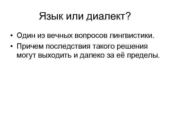 Язык или диалект? • Один из вечных вопросов лингвистики. • Причем последствия такого решения