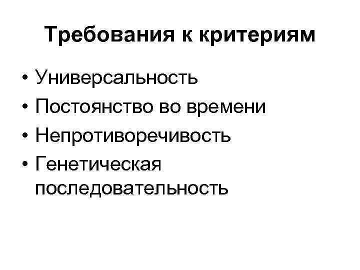 Требования к критериям • • Универсальность Постоянство во времени Непротиворечивость Генетическая последовательность 