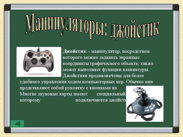 Джойстик – манипулятор, посредством которого можно задавать экранные координаты графического объекта; также может выполняет