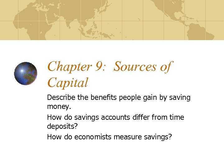 Chapter 9: Sources of Capital Describe the benefits people gain by saving money. How