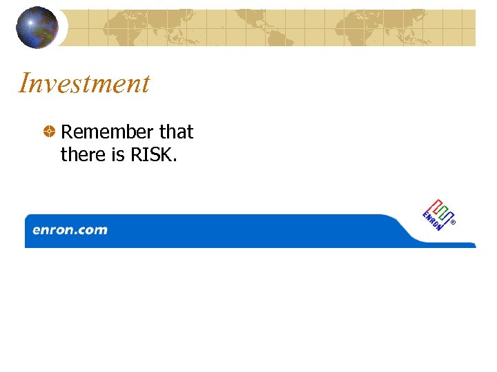 Investment Remember that there is RISK. 