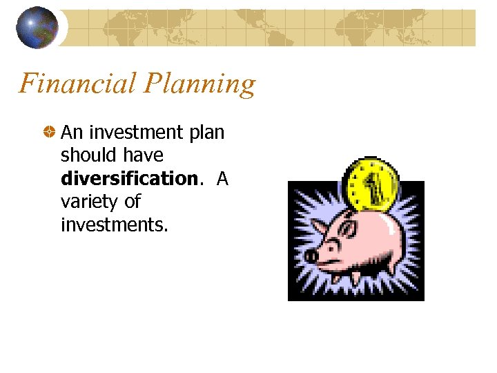 Financial Planning An investment plan should have diversification. A variety of investments. 