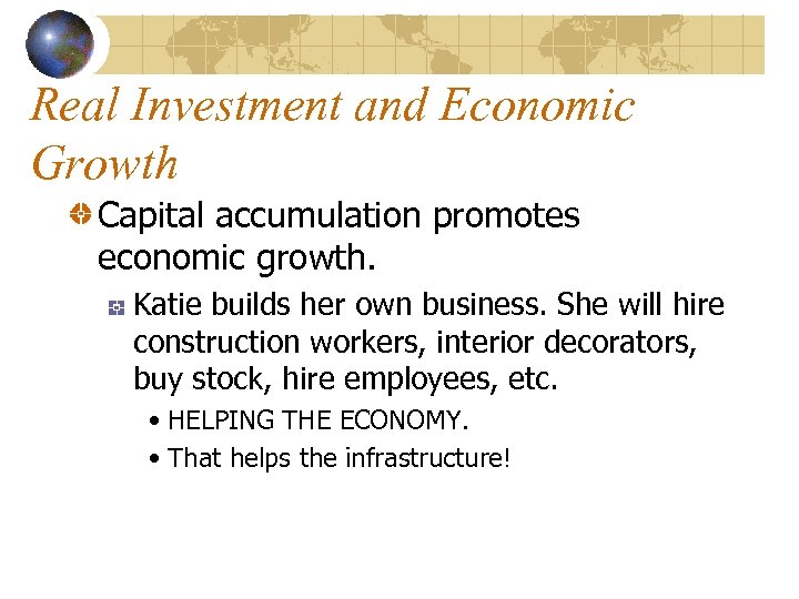 Real Investment and Economic Growth Capital accumulation promotes economic growth. Katie builds her own