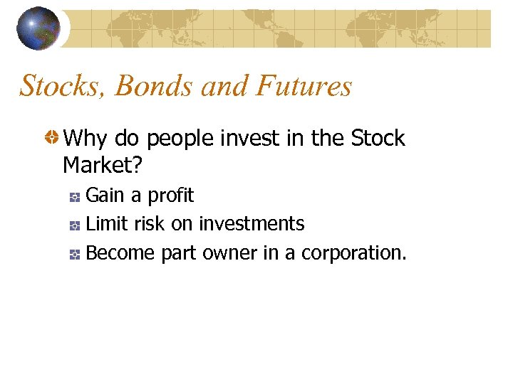 Stocks, Bonds and Futures Why do people invest in the Stock Market? Gain a