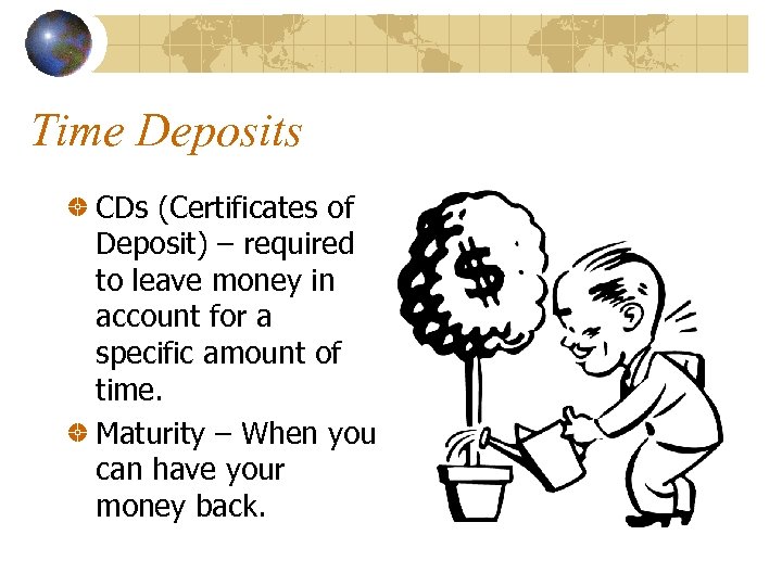 Time Deposits CDs (Certificates of Deposit) – required to leave money in account for