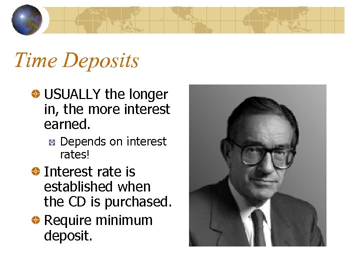 Time Deposits USUALLY the longer in, the more interest earned. Depends on interest rates!