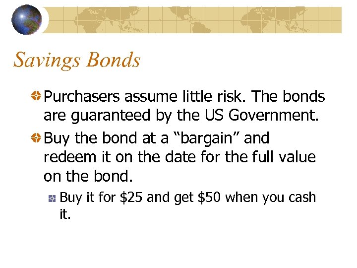 Savings Bonds Purchasers assume little risk. The bonds are guaranteed by the US Government.