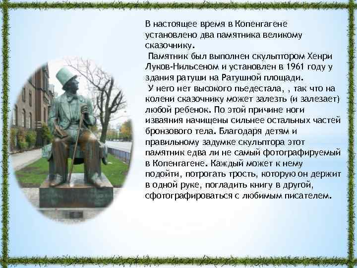 В настоящее время в Копенгагене установлено два памятника великому сказочнику. Памятник был выполнен скульптором