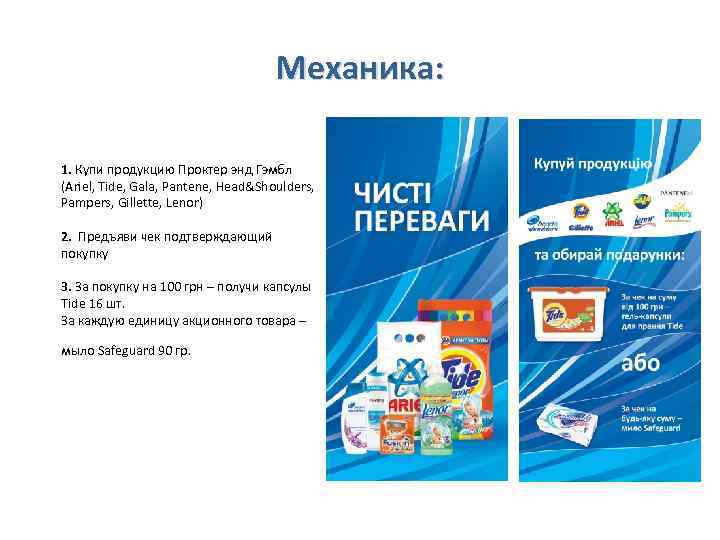 Механика: 1. Купи продукцию Проктер энд Гэмбл (Ariel, Tide, Gala, Pantene, Head&Shoulders, Pampers, Gillette,