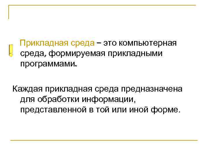 Прикладная среда – это компьютерная среда, формируемая прикладными программами. Каждая прикладная среда предназначена для
