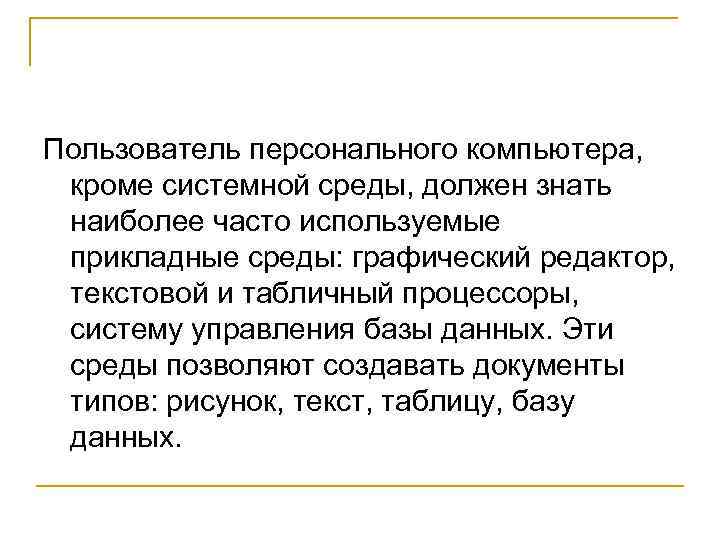 Пользователь персонального компьютера, кроме системной среды, должен знать наиболее часто используемые прикладные среды: графический