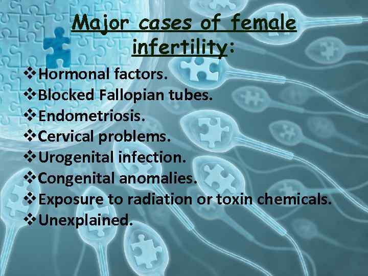 Major cases of female infertility: v. Hormonal factors. v. Blocked Fallopian tubes. v. Endometriosis.