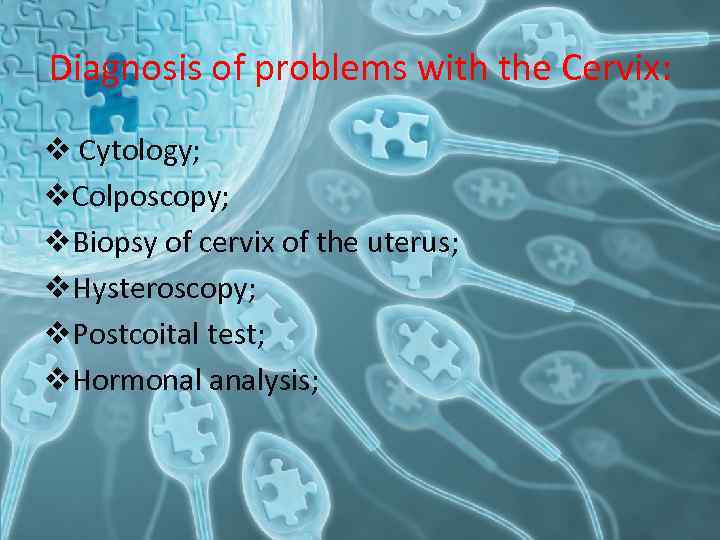 Diagnosis of problems with the Cervix: v Cytology; v. Colposcopy; v. Biopsy of cervix