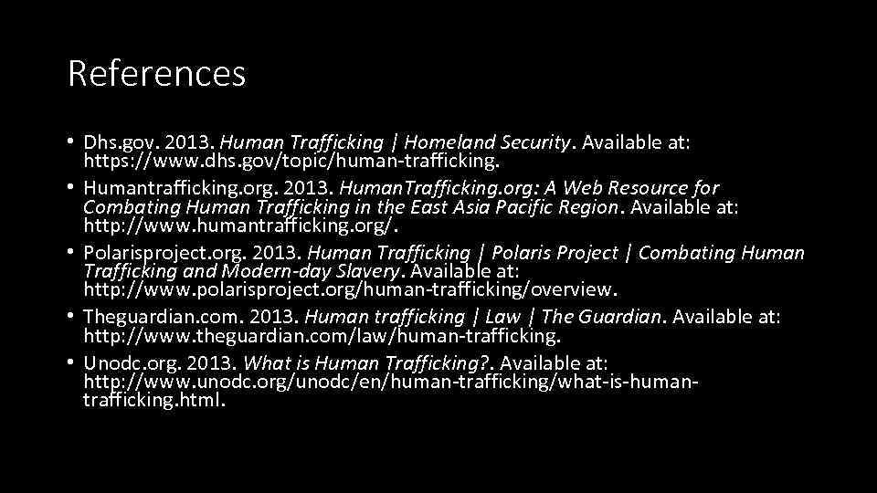 References • Dhs. gov. 2013. Human Trafficking | Homeland Security. Available at: https: //www.