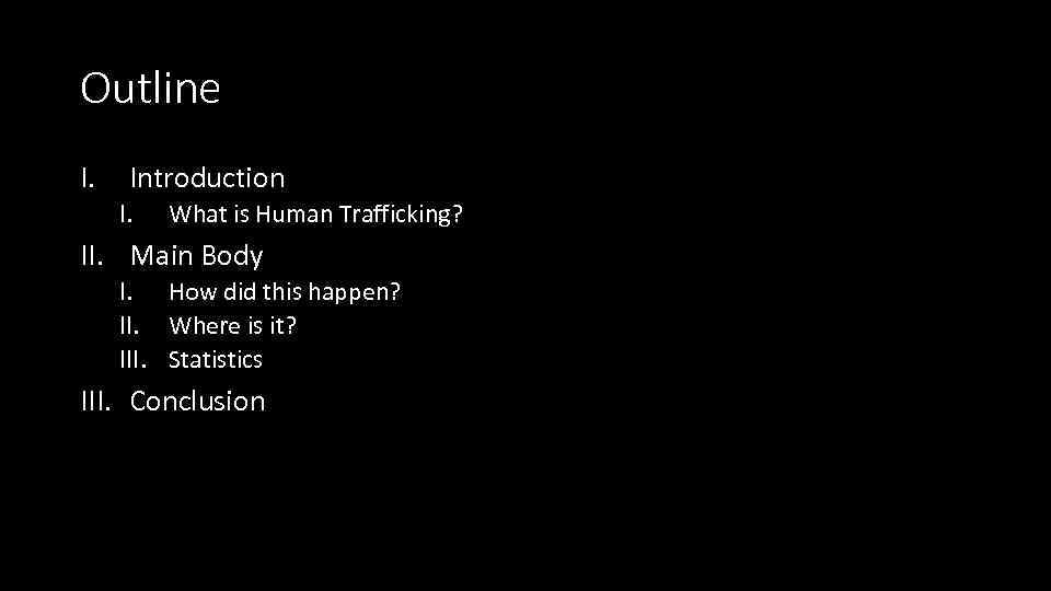 Outline I. Introduction I. What is Human Trafficking? II. Main Body I. How did