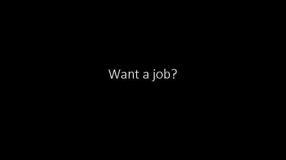 Want a job? 