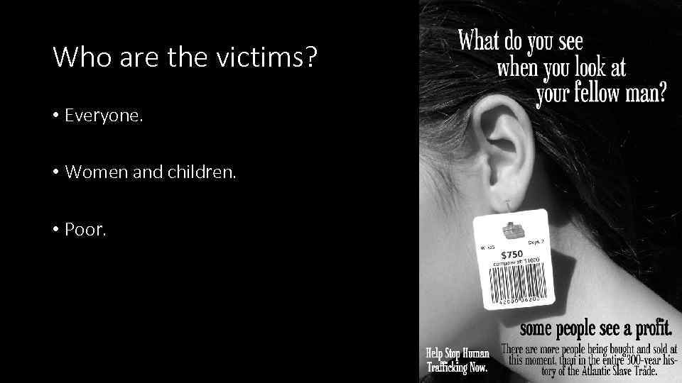 Who are the victims? • Everyone. • Women and children. • Poor. 