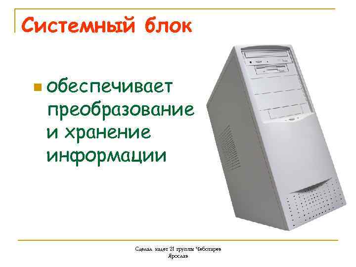 Системный блок n обеспечивает преобразование и хранение информации Сделал кадет 21 группы Чеботарев Ярослав