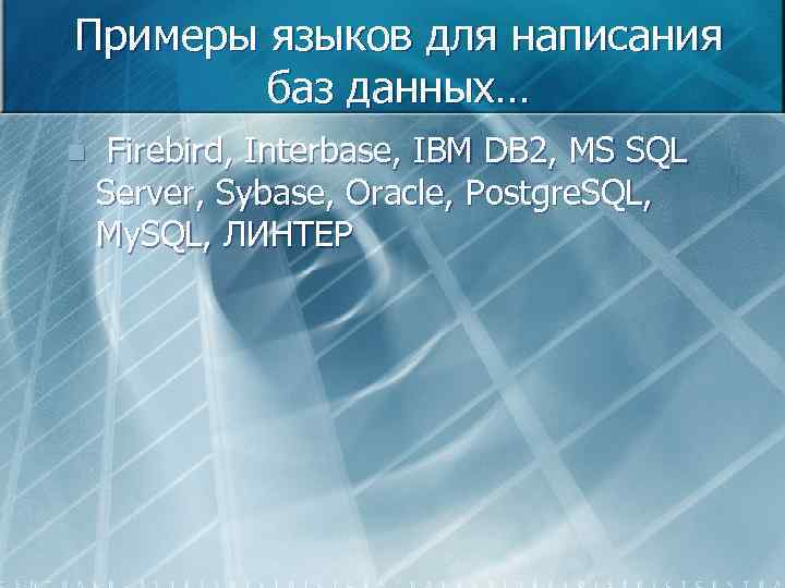 Примеры языков для написания баз данных… n Firebird, Interbase, IBM DB 2, MS SQL