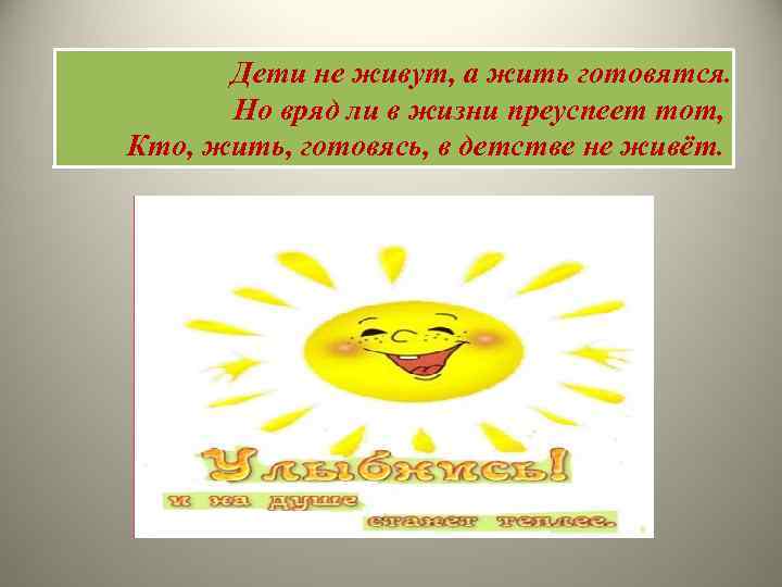 Дети не живут, а жить готовятся. Но вряд ли в жизни преуспеет тот, Кто,