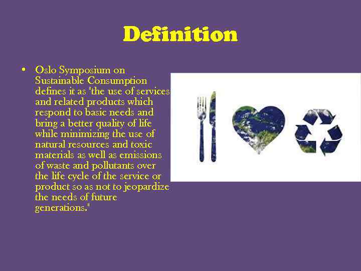 Definition • Oslo Symposium on Sustainable Consumption defines it as "the use of services