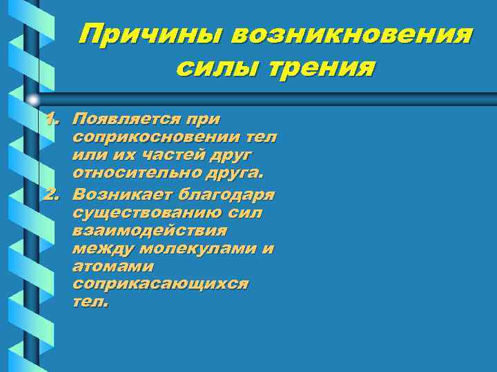 Причины возникновения силы трения 1. Появляется при соприкосновении тел или их частей друг относительно