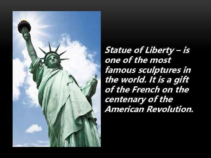 Statue of Liberty – is one of the most famous sculptures in the world.
