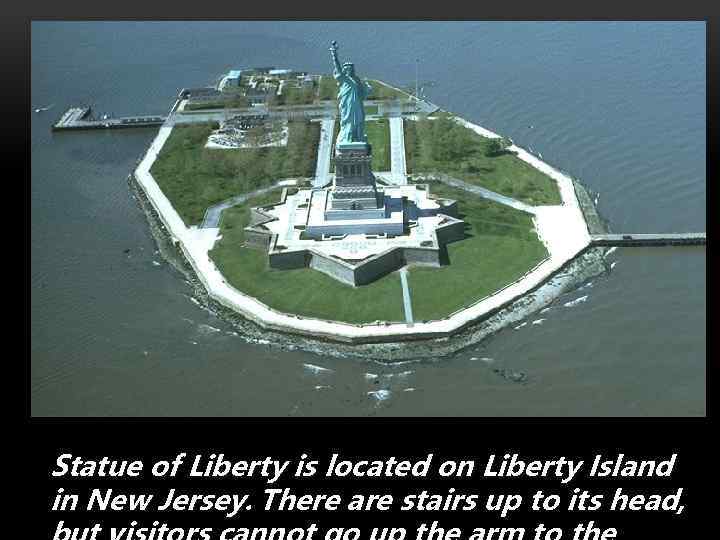 Statue of Liberty is located on Liberty Island in New Jersey. There are stairs