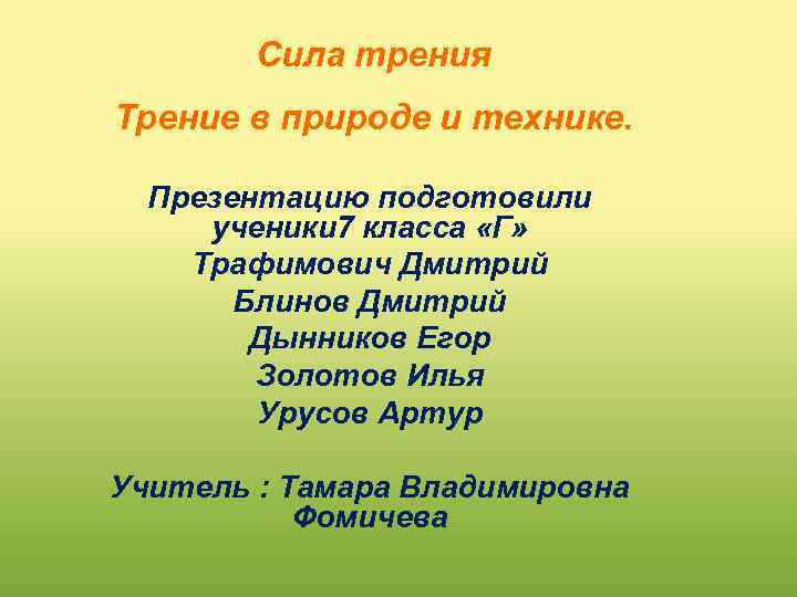 Сила трения Трение в природе и технике. Презентацию подготовили ученики 7 класса «Г» Трафимович