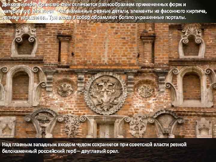 Декоративное убранство стен отличается разнообразием примененных форм и материалов. Мы видим белокаменные резные детали,