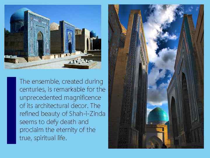 The ensemble, created during centuries, is remarkable for the unprecedented magnificence of its architectural