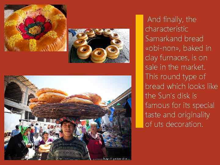 And finally, the characteristic Samarkand bread «obi-non» , baked in clay furnaces, is on