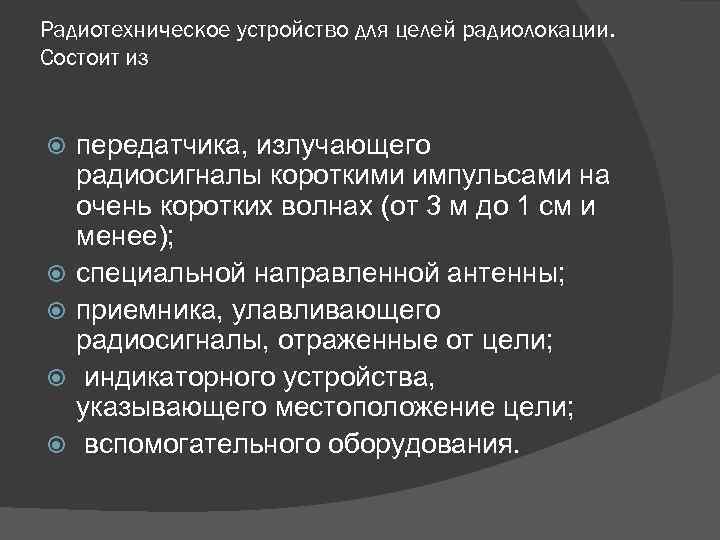Радиотехническое устройство для целей радиолокации. Состоит из передатчика, излучающего радиосигналы короткими импульсами на очень
