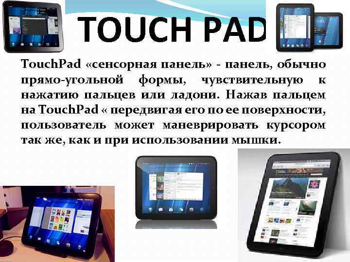 TOUCH PAD Touch. Pad «сенсорная панель» - панель, обычно прямо-угольной формы, чувствительную к нажатию