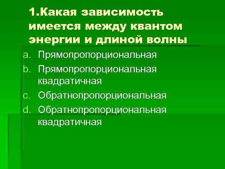 1. Какая зависимость имеется между квантом энергии и длиной волны a. Прямопропорциональная b. Прямопропорциональная