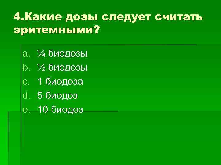 4. Какие дозы следует считать эритемными? a. b. c. d. e. ¼ биодозы ½