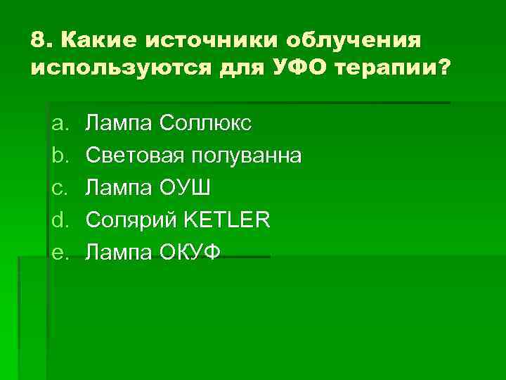 8. Какие источники облучения используются для УФО терапии? a. b. c. d. e. Лампа