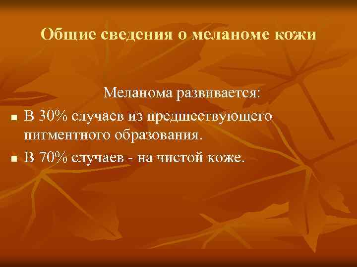 Общие сведения о меланоме кожи n n Меланома развивается: В 30% случаев из предшествующего