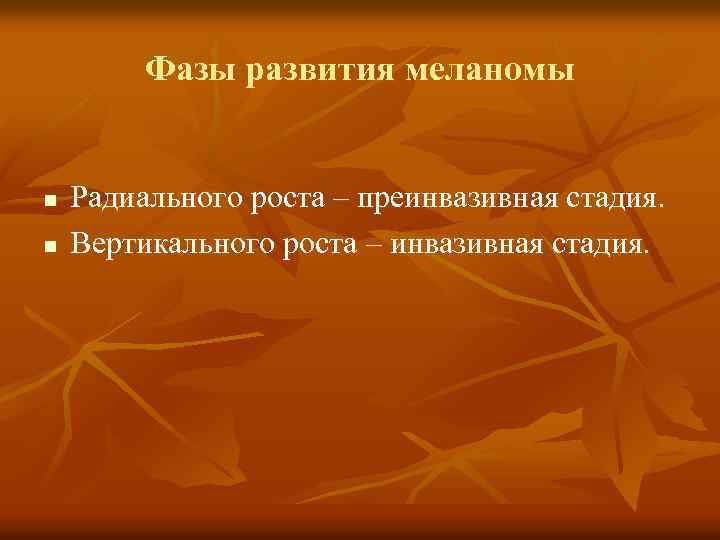 Фазы развития меланомы n n Радиального роста – преинвазивная стадия. Вертикального роста – инвазивная