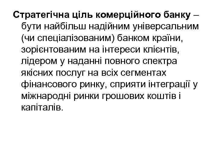 Стратегічна ціль комерційного банку – бути найбільш надійним універсальним (чи спеціалізованим) банком країни, зорієнтованим