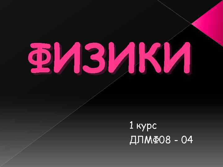 ФИЗИКИ 1 курс ДЛМФ 08 - 04 