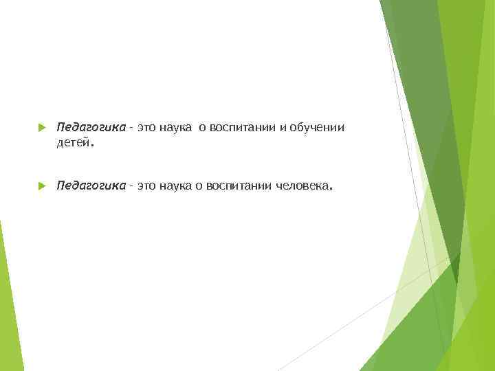  Педагогика – это наука о воспитании и обучении детей. Педагогика – это наука