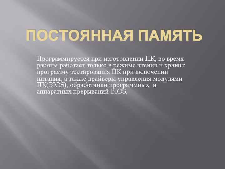 ПОСТОЯННАЯ ПАМЯТЬ Программируется при изготовлении ПК, во время работы работает только в режиме чтения