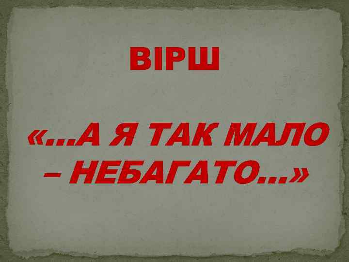 ВІРШ «…А Я ТАК МАЛО – НЕБАГАТО…» 